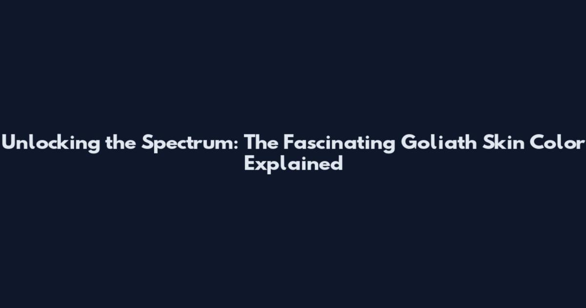 Unlocking the Spectrum: The Fascinating Goliath Skin Color Explained