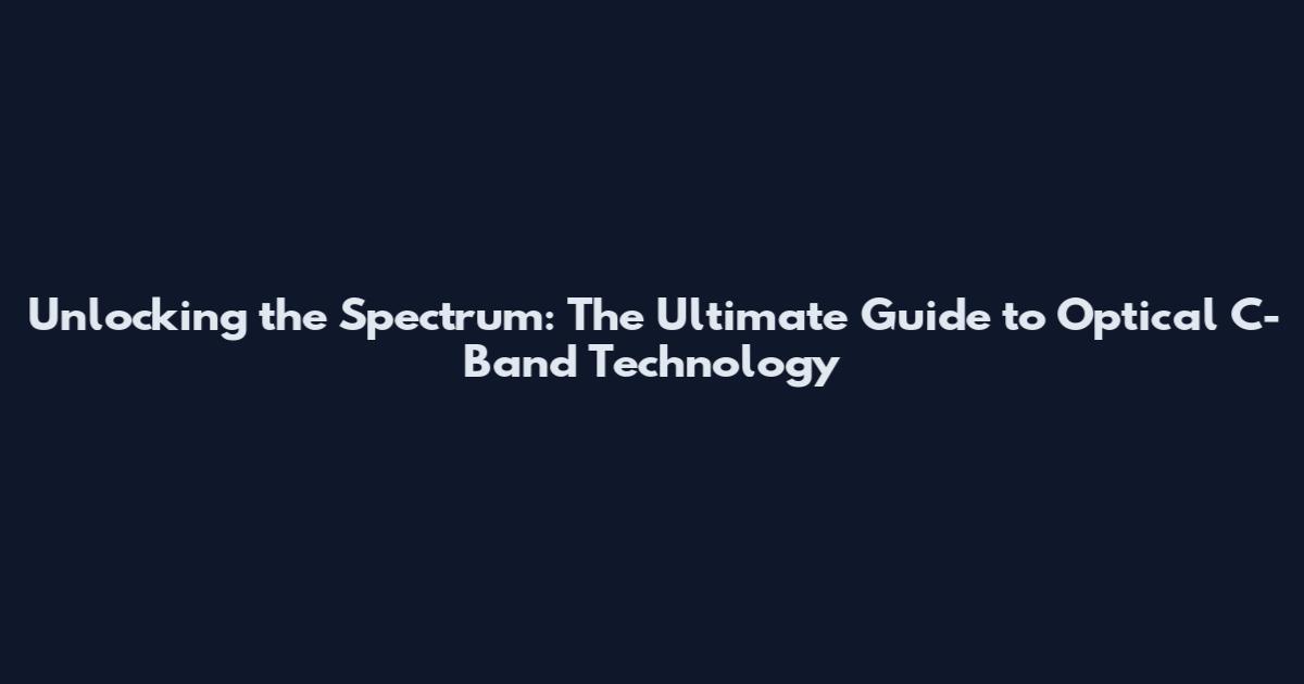 Unlocking the Spectrum: The Ultimate Guide to Optical C-Band Technology