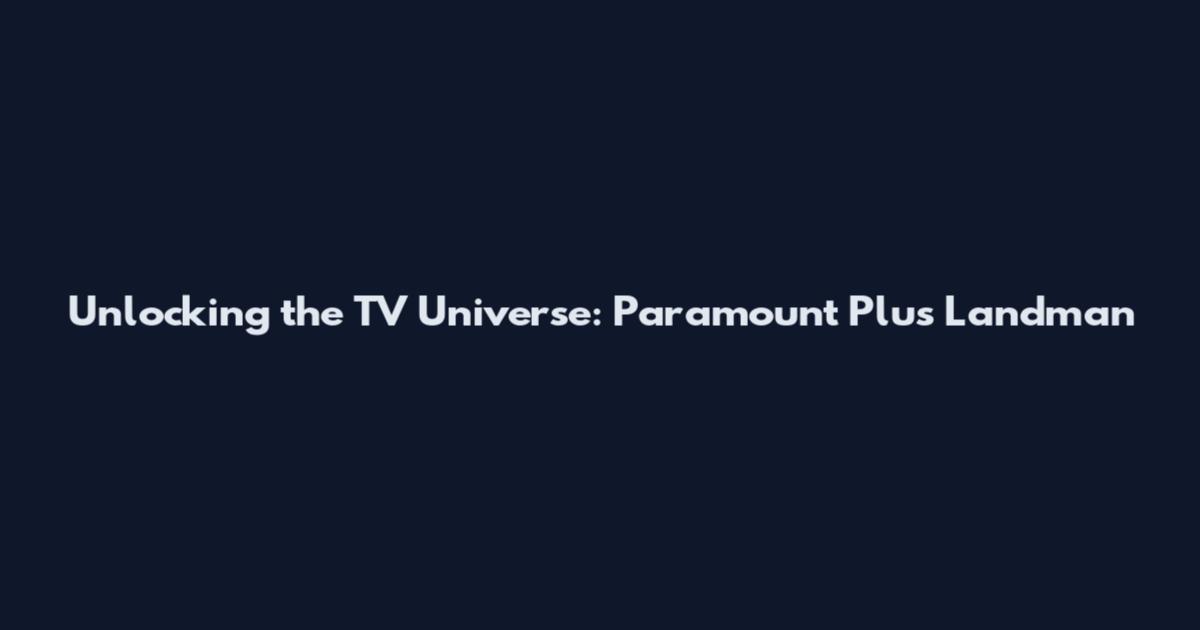 Unlocking the TV Universe: Paramount Plus Landman