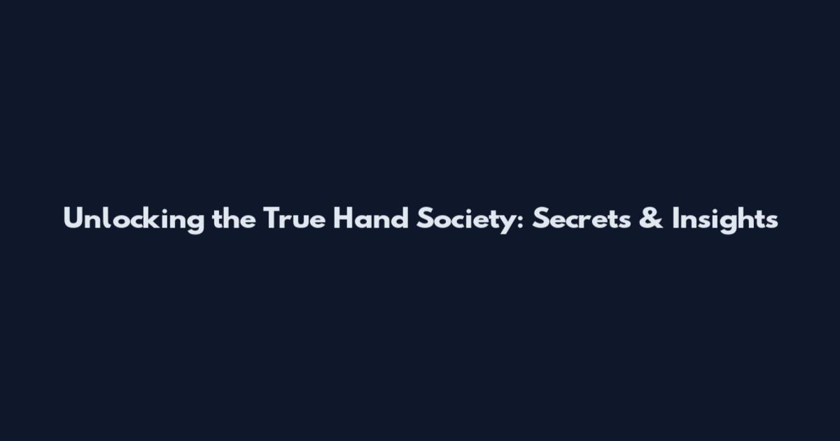 Unlocking the True Hand Society: Secrets & Insights
