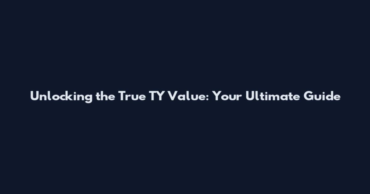 Unlocking the True TY Value: Your Ultimate Guide
