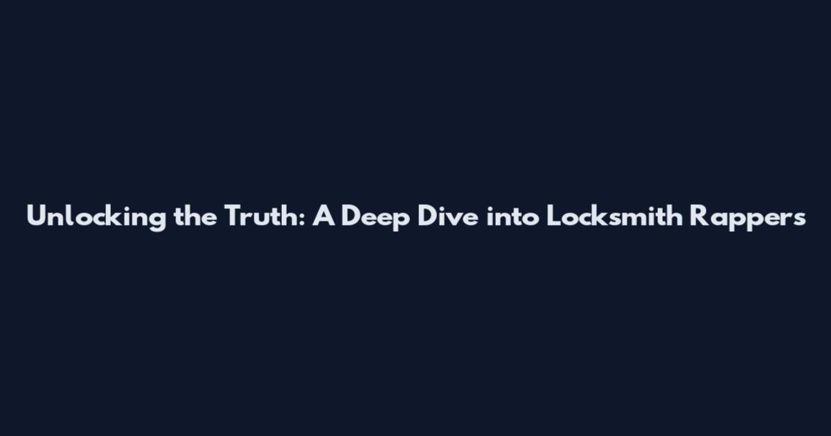 Unlocking the Truth: A Deep Dive into Locksmith Rapper's
