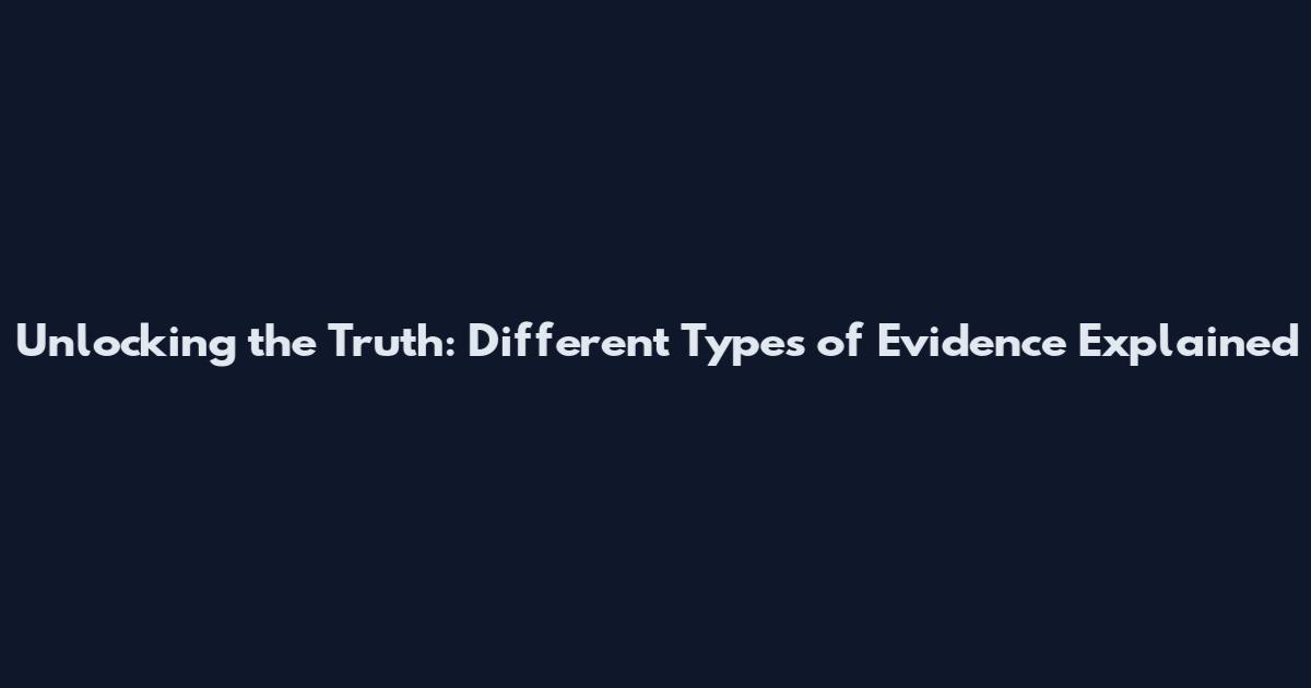 Unlocking the Truth: Different Types of Evidence Explained