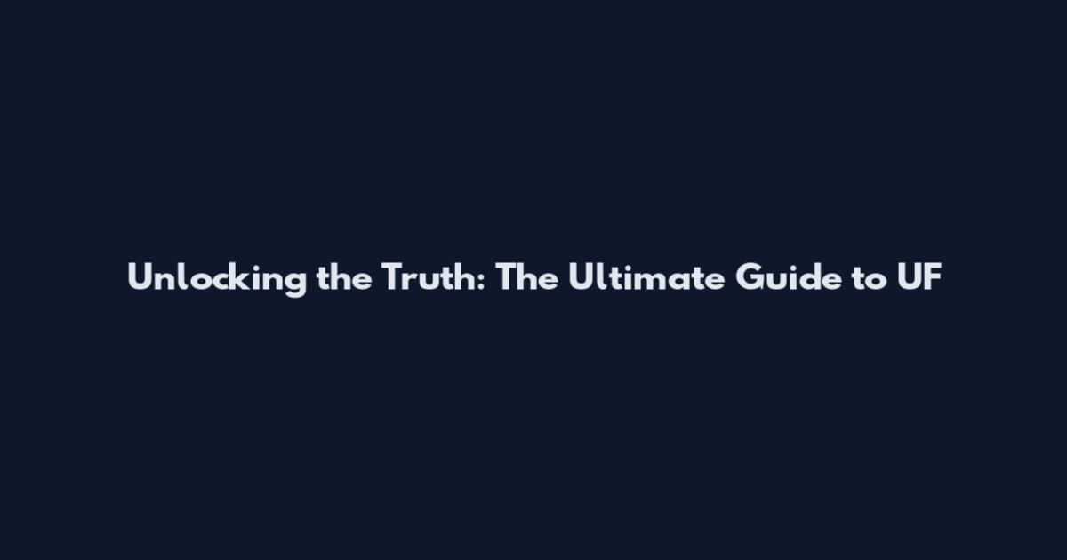 Unlocking the Truth: The Ultimate Guide to UF