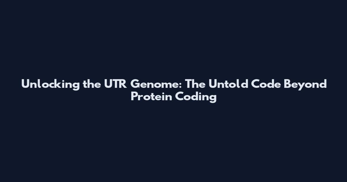 Unlocking the UTR Genome: The Untold Code Beyond Protein Coding