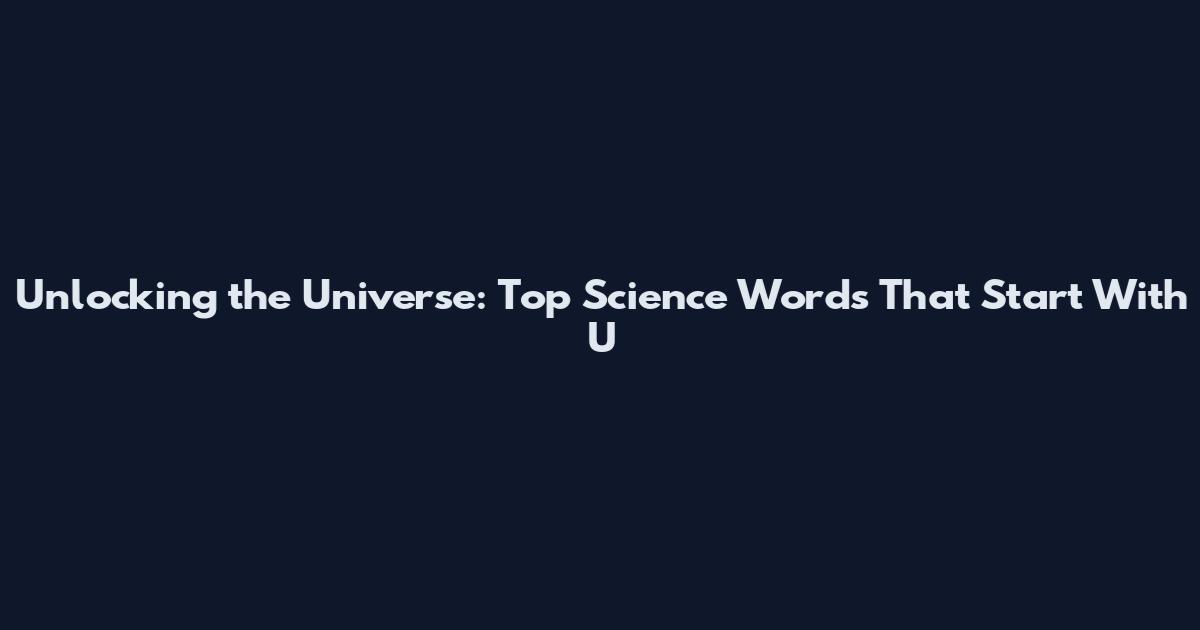 Unlocking the Universe: Top Science Words That Start With U