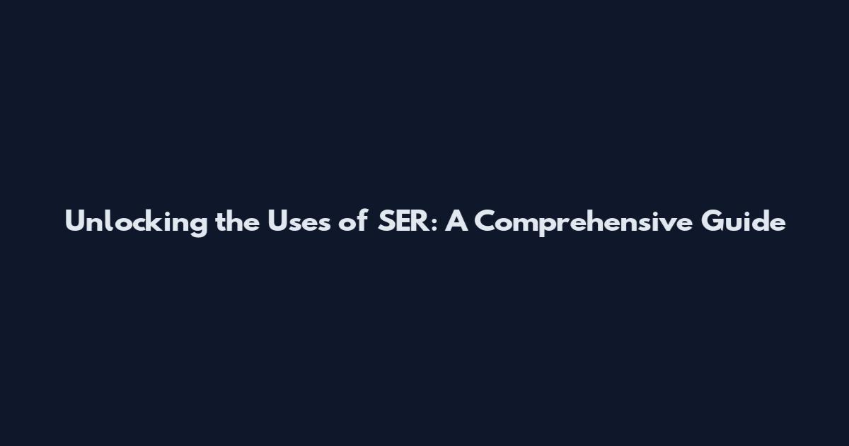 Unlocking the Uses of SER: A Comprehensive Guide