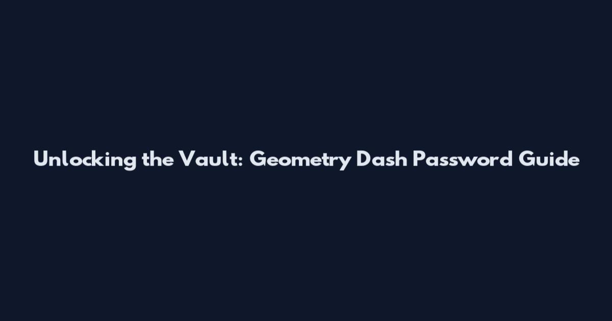 Unlocking the Vault: Geometry Dash Password Guide