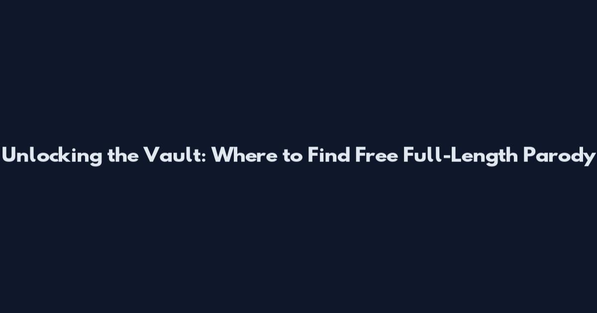 Unlocking the Vault: Where to Find Free Full-Length Parody