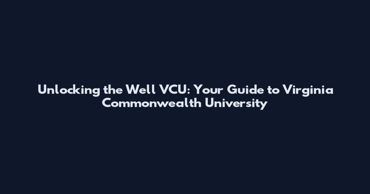 Unlocking the Well VCU: Your Guide to Virginia Commonwealth University