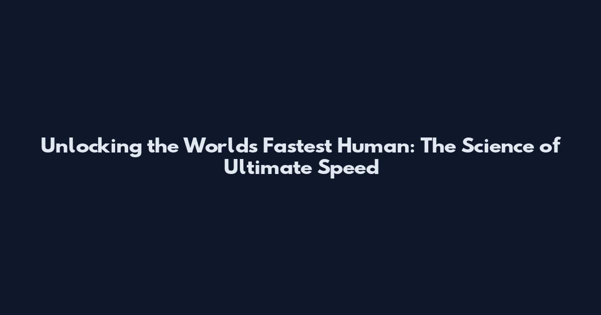 Unlocking the World's Fastest Human: The Science of Ultimate Speed