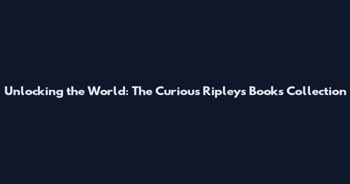 Unlocking the World: The Curious Ripley's Books Collection