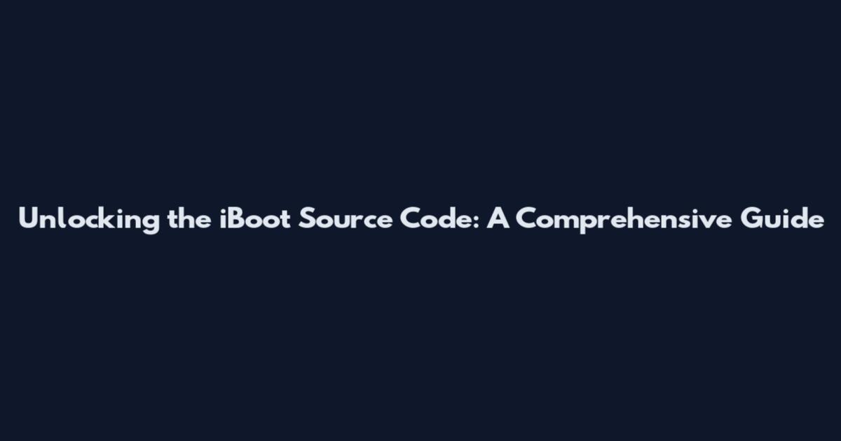 Unlocking the iBoot Source Code: A Comprehensive Guide