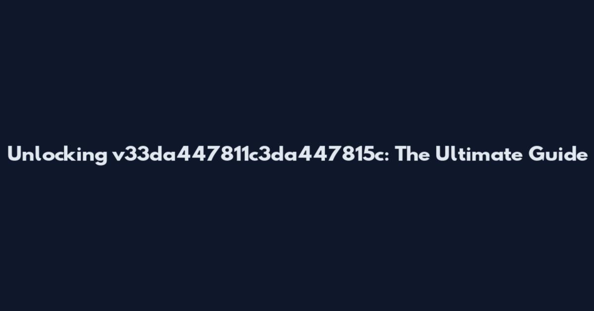 Unlocking v33da447811c3da447815c: The Ultimate Guide