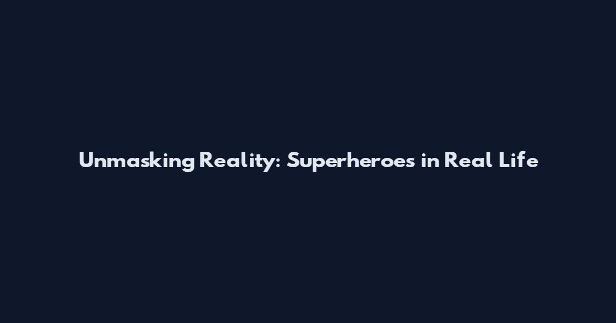 Unmasking Reality: Superheroes in Real Life