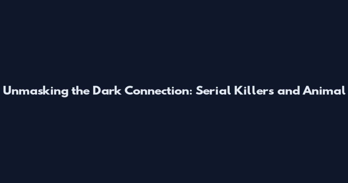 Unmasking the Dark Connection: Serial Killers and Animal
