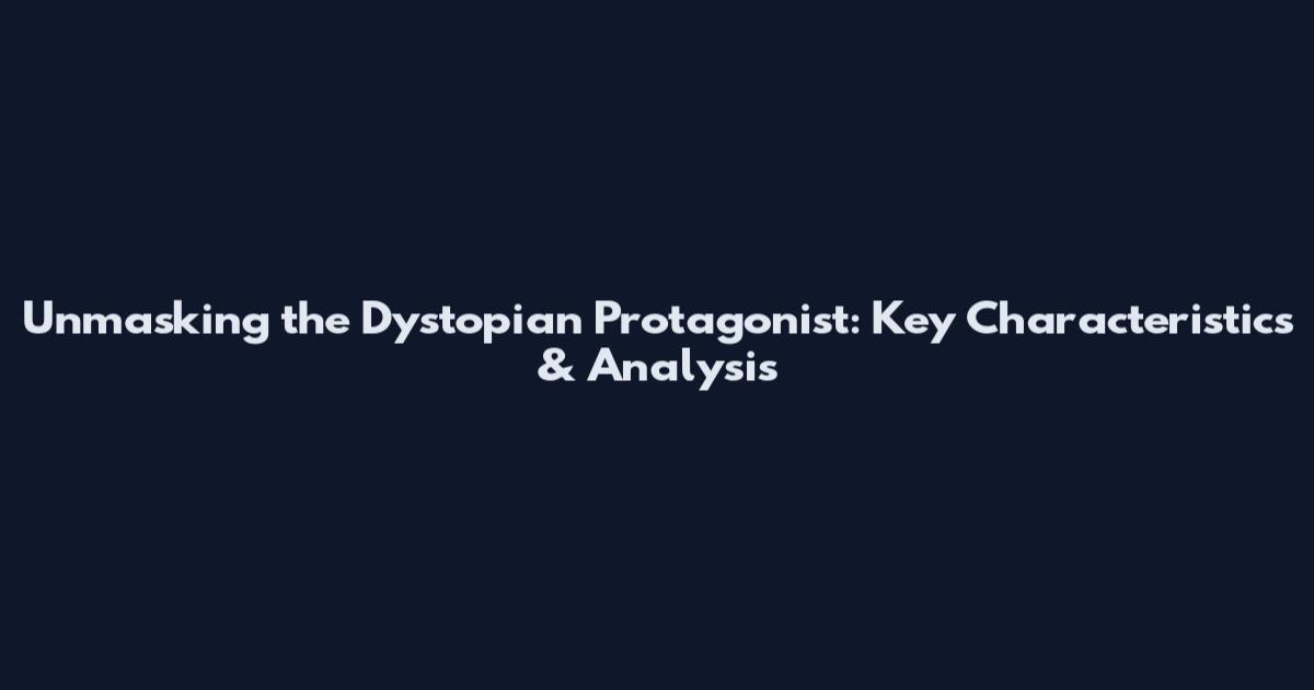 Unmasking the Dystopian Protagonist: Key Characteristics & Analysis