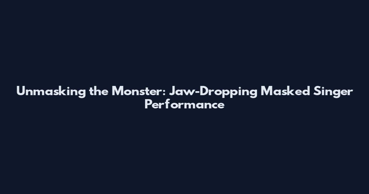Unmasking the Monster: Jaw-Dropping Masked Singer Performance