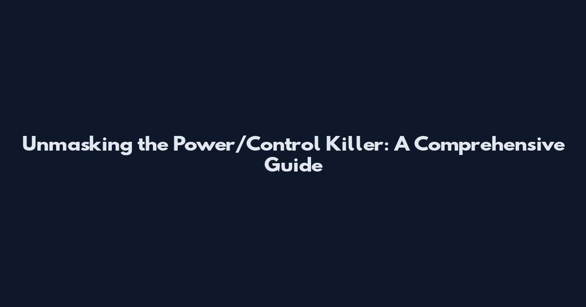 Unmasking the Power/Control Killer: A Comprehensive Guide