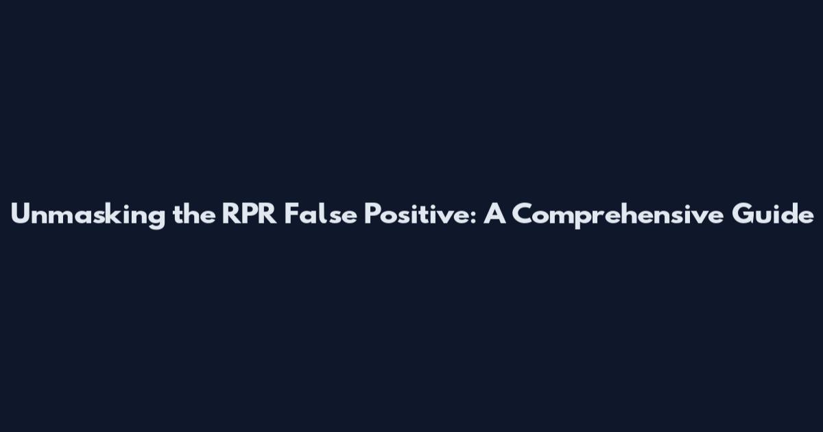 Unmasking the RPR False Positive: A Comprehensive Guide
