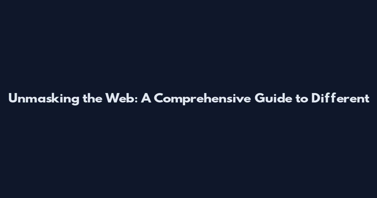 Unmasking the Web: A Comprehensive Guide to Different
