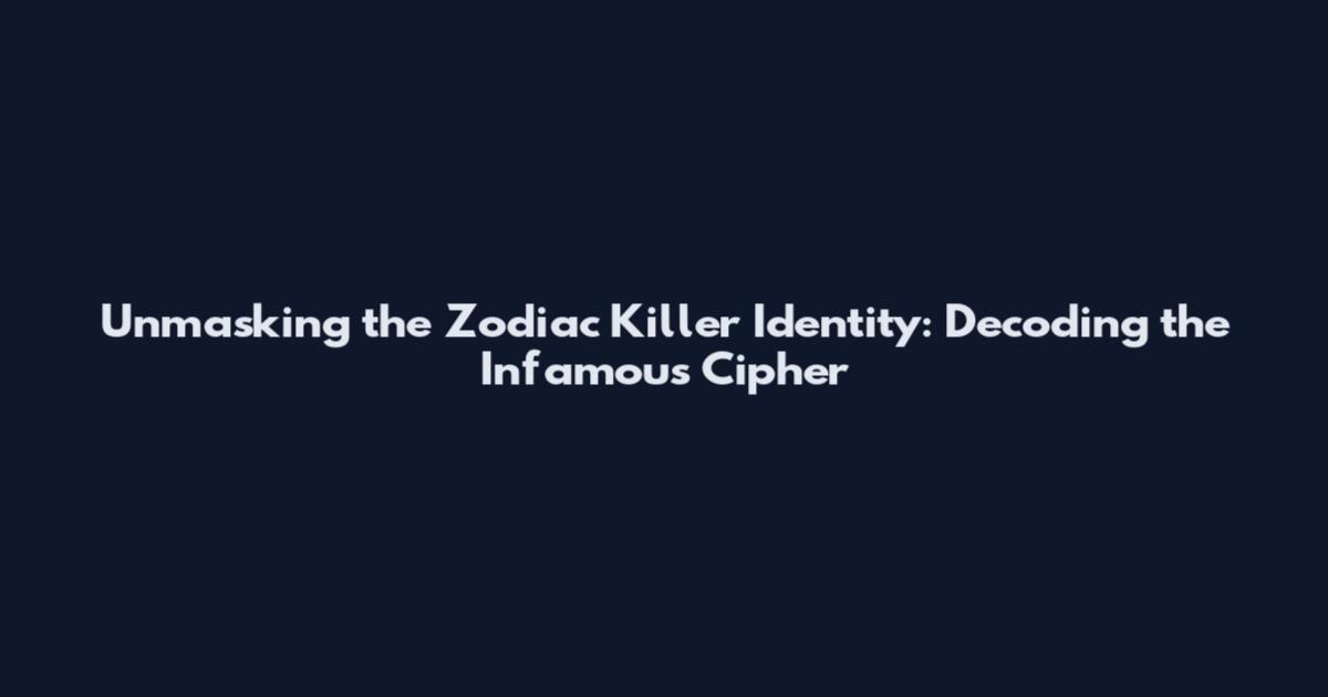 Unmasking the Zodiac Killer Identity: Decoding the Infamous Cipher