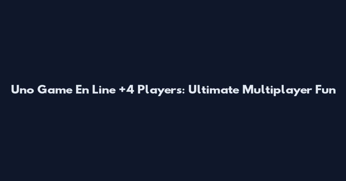 Uno Game En Line +4 Players: Ultimate Multiplayer Fun