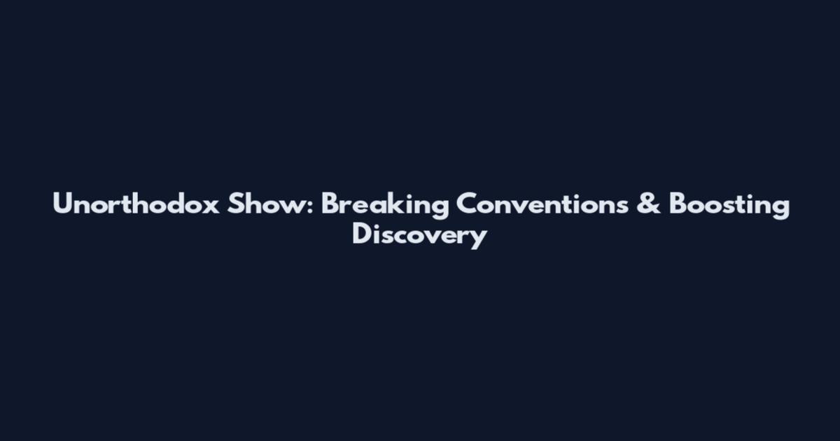 Unorthodox Show: Breaking Conventions & Boosting Discovery