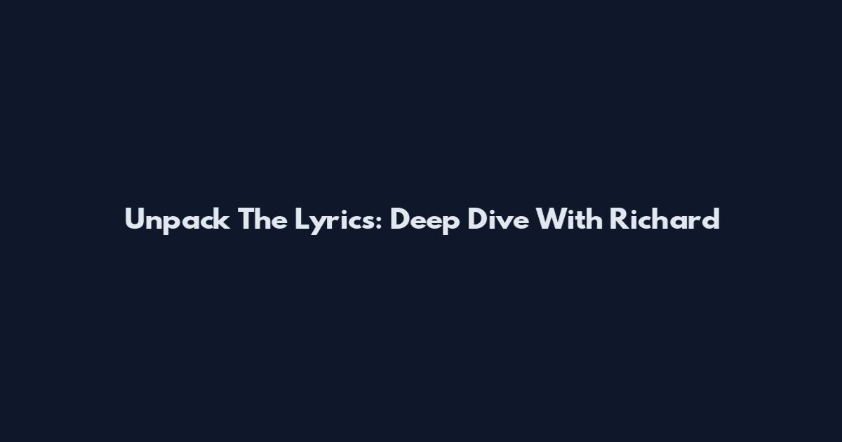 Unpack The Lyrics: Deep Dive With Richard