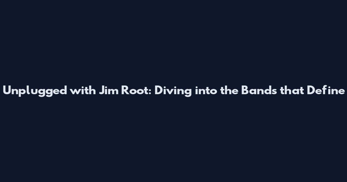 Unplugged with Jim Root: Diving into the Bands that Define