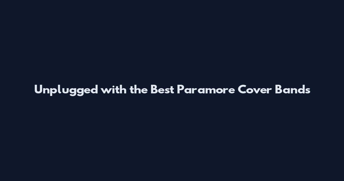 Unplugged with the Best Paramore Cover Bands