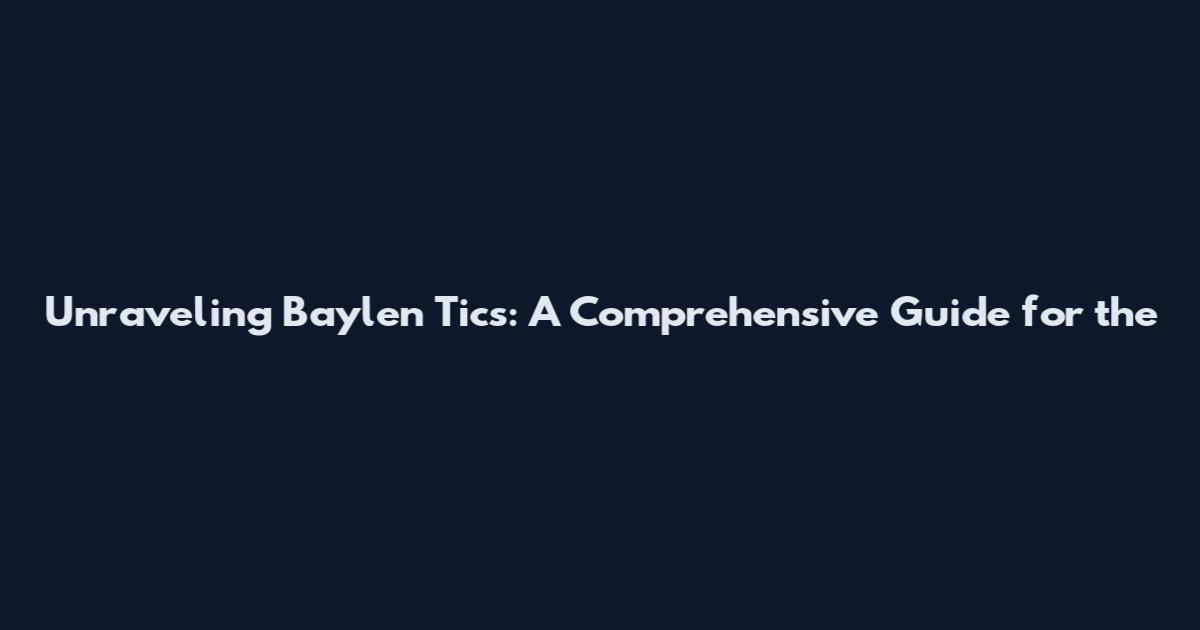 Unraveling Baylen Tics: A Comprehensive Guide for the