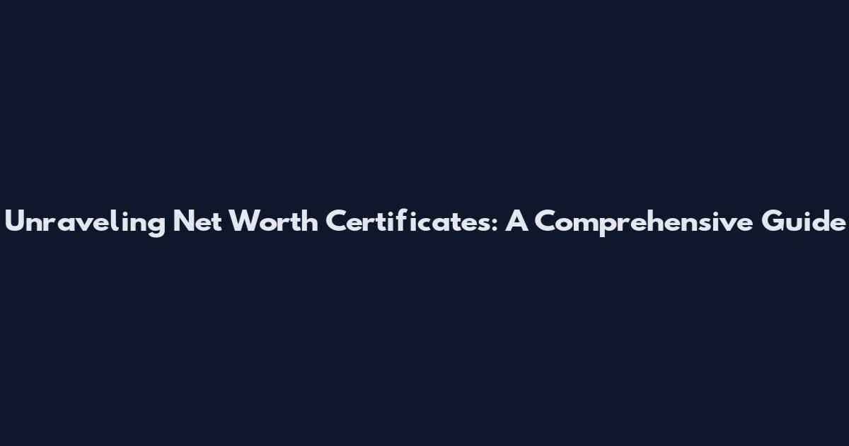 Unraveling Net Worth Certificates: A Comprehensive Guide