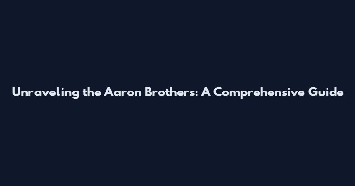 Unraveling the Aaron Brothers: A Comprehensive Guide