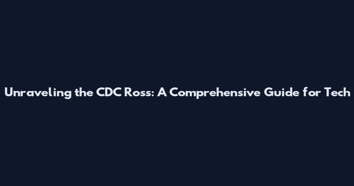 Unraveling the CDC Ross: A Comprehensive Guide for Tech