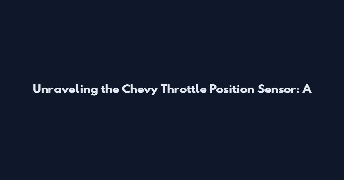 Unraveling the Chevy Throttle Position Sensor: A