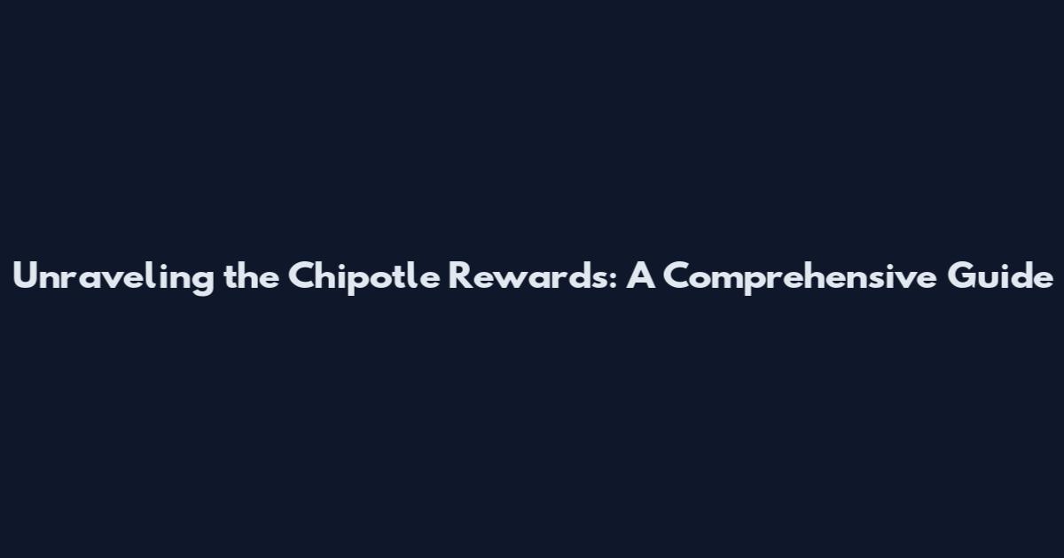 Unraveling the Chipotle Rewards: A Comprehensive Guide