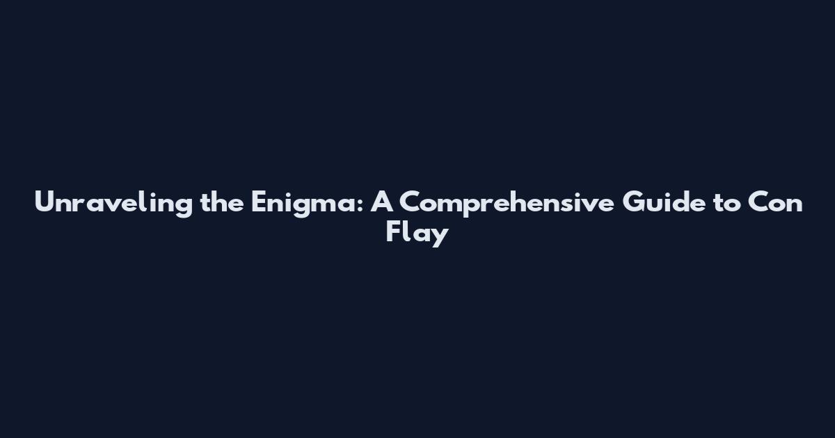 Unraveling the Enigma: A Comprehensive Guide to Con Flay