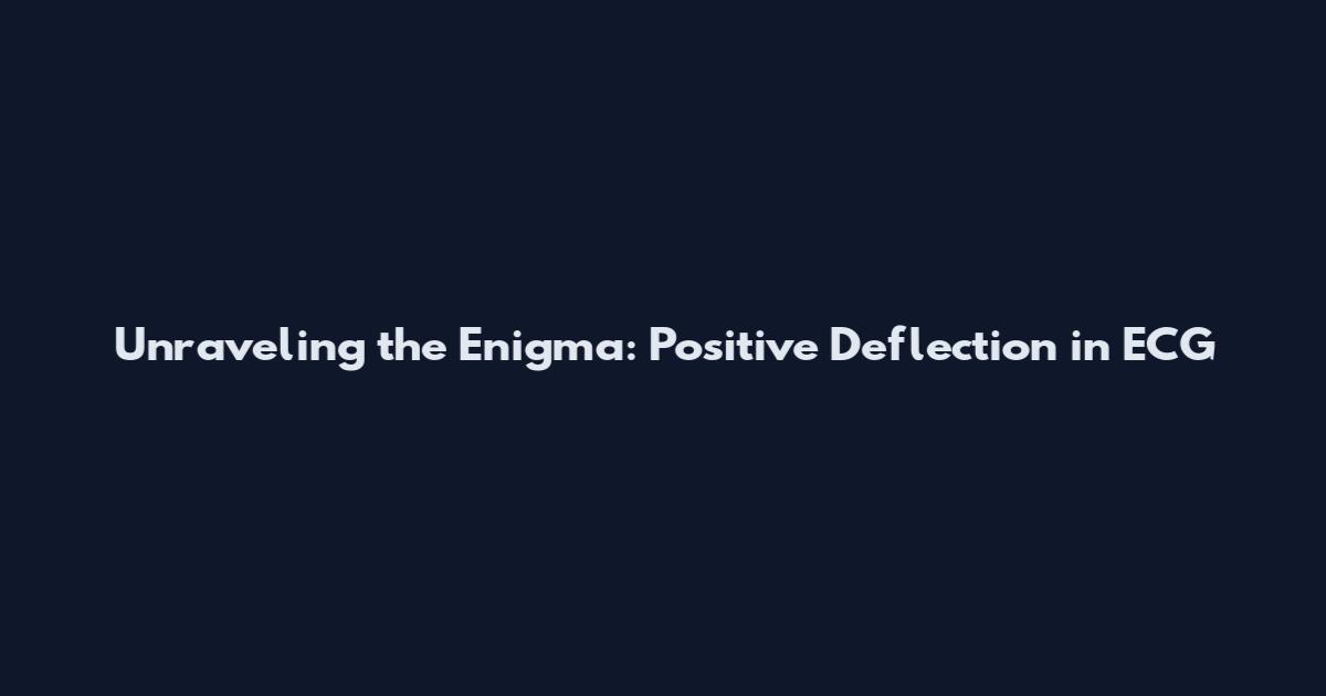 Unraveling the Enigma: Positive Deflection in ECG