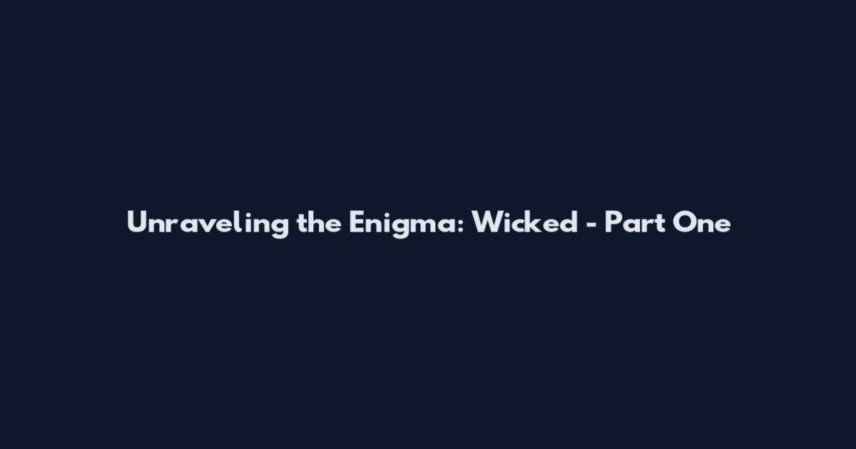 Unraveling the Enigma: Wicked - Part One