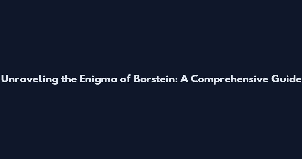 Unraveling the Enigma of Borstein: A Comprehensive Guide