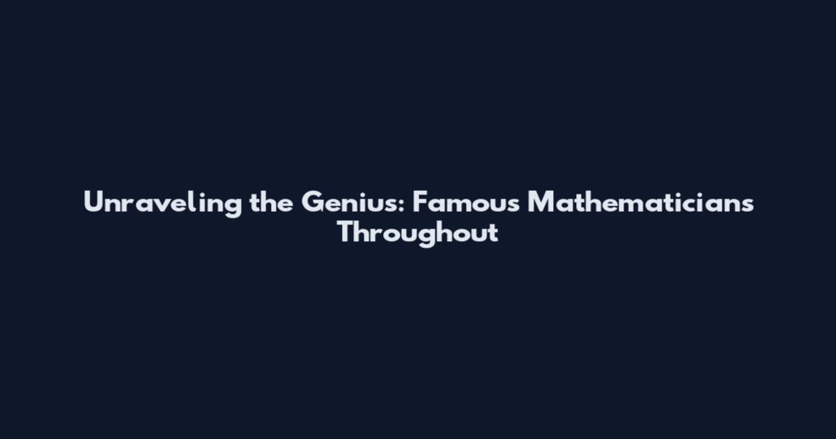 Unraveling the Genius: Famous Mathematicians Throughout