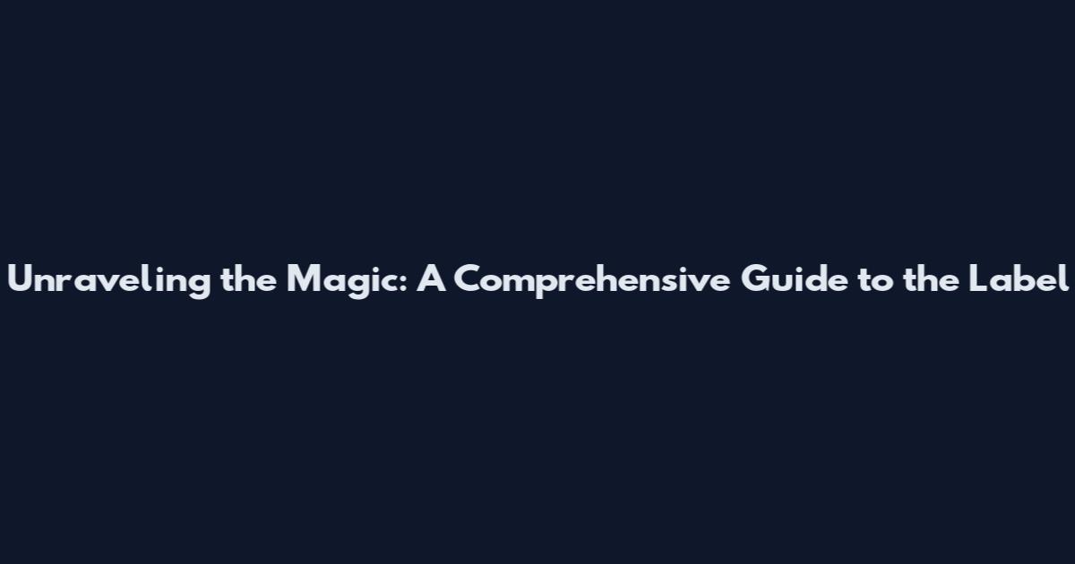 Unraveling the Magic: A Comprehensive Guide to the Label