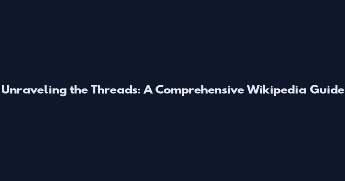 Unraveling the Threads: A Comprehensive Wikipedia Guide
