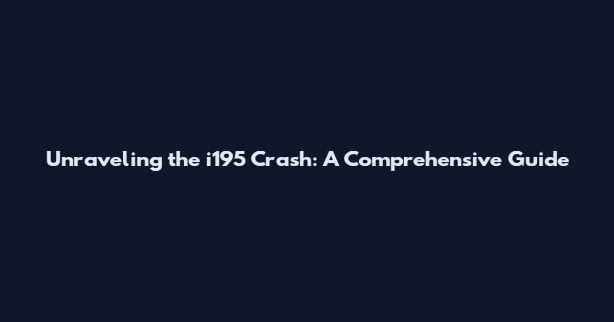 Unraveling the i195 Crash: A Comprehensive Guide