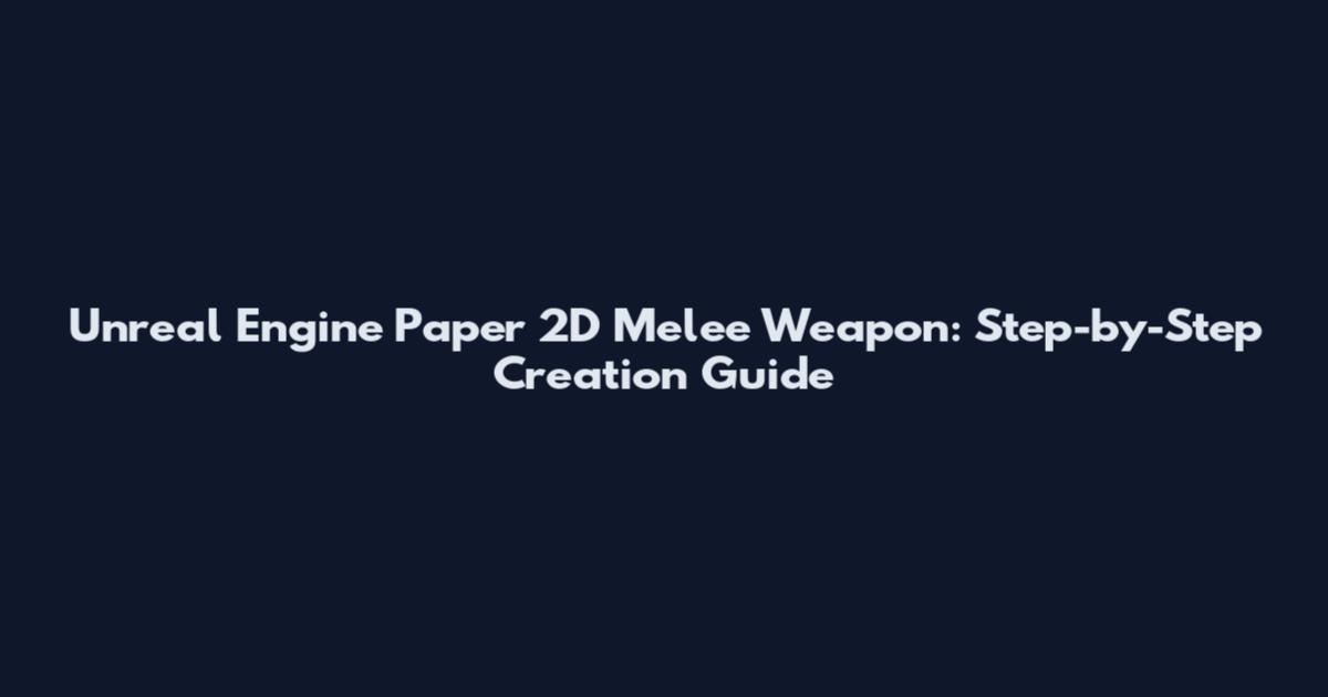 Unreal Engine Paper 2D Melee Weapon: Step-by-Step Creation Guide