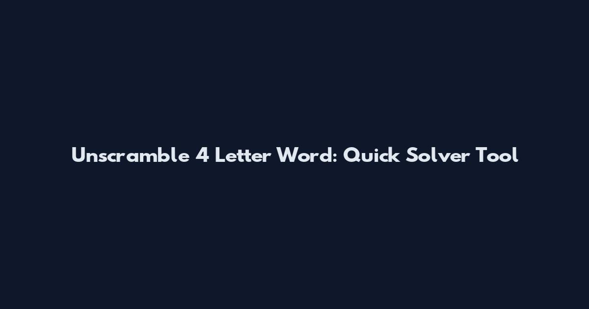 Unscramble 4 Letter Word: Quick Solver Tool