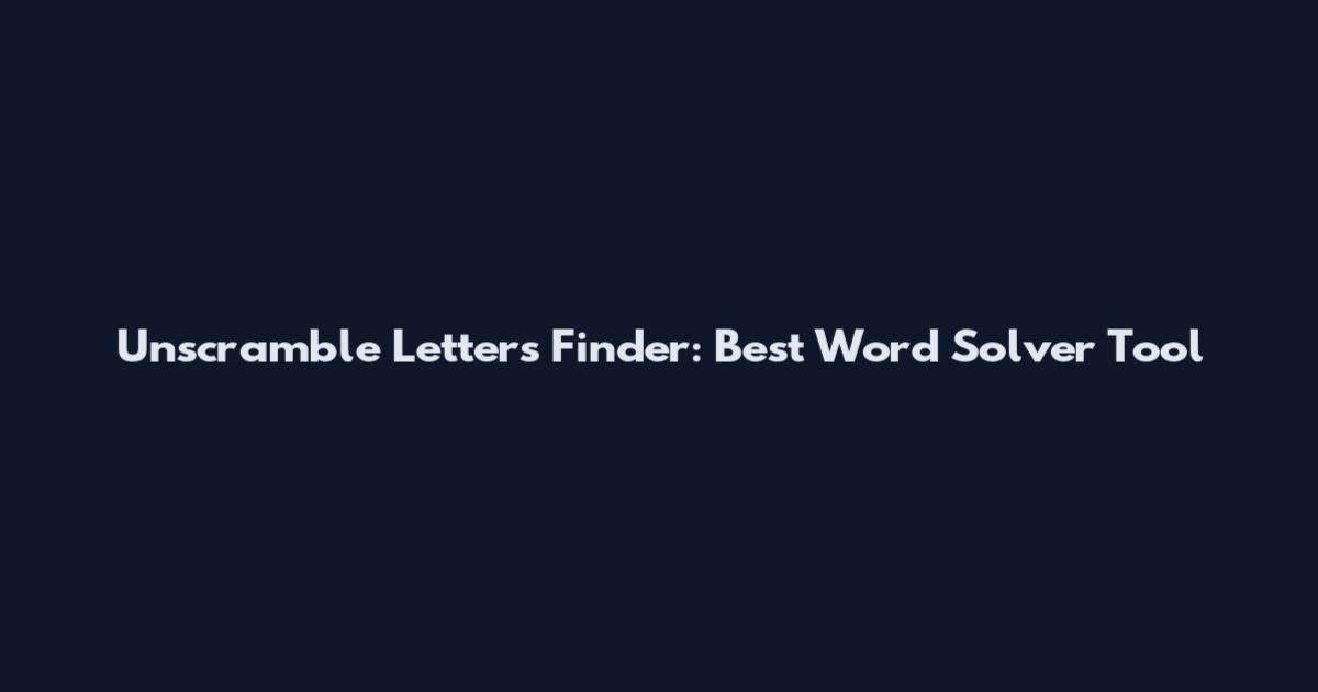 Unscramble Letters Finder: Best Word Solver Tool
