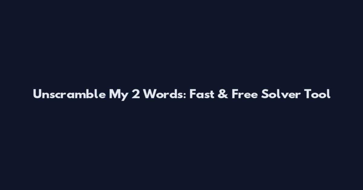 Unscramble My 2 Words: Fast & Free Solver Tool