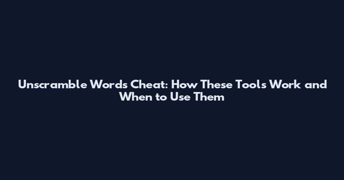 Unscramble Words Cheat: How These Tools Work and When to Use Them